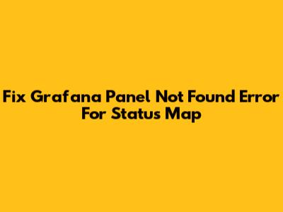Fix Grafana 'Panel Not Found' Error For Status Map