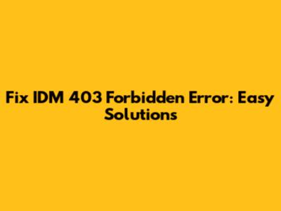 Fix IDM 403 Forbidden Error: Easy Solutions