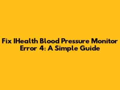 Fix IHealth Blood Pressure Monitor Error 4: A Simple Guide