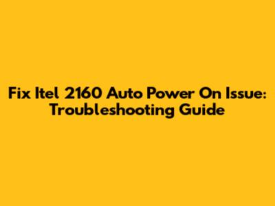 Fix Itel 2160 Auto Power On Issue: Troubleshooting Guide