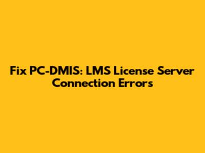 Fix PC-DMIS: LMS License Server Connection Errors