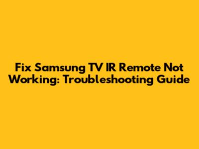 Fix Samsung TV IR Remote Not Working: Troubleshooting Guide