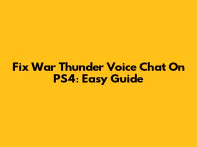 Fix War Thunder Voice Chat On PS4: Easy Guide