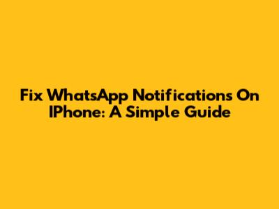 Fix WhatsApp Notifications On IPhone: A Simple Guide