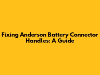 Fixing Anderson Battery Connector Handles: A Guide