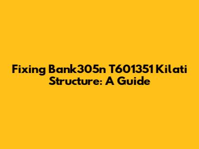 Fixing Bank305n T601351 Kilati Structure: A Guide