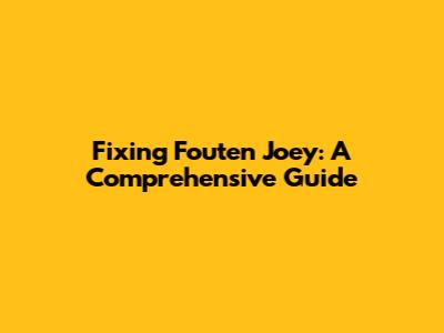 Fixing Fouten Joey: A Comprehensive Guide
