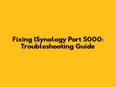 Fixing ISynology Port 5000: Troubleshooting Guide