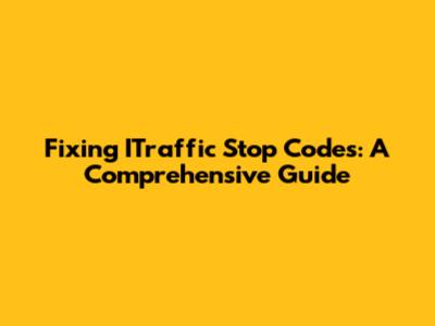 Fixing ITraffic Stop Codes: A Comprehensive Guide