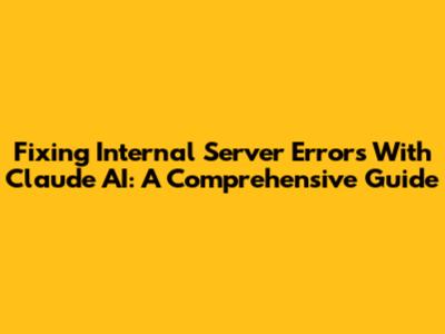 Fixing Internal Server Errors With Claude AI: A Comprehensive Guide