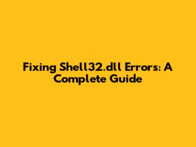 Fixing Shell32.dll Errors: A Complete Guide
