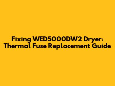 Fixing WED5000DW2 Dryer: Thermal Fuse Replacement Guide