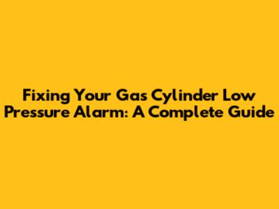 Fixing Your Gas Cylinder Low Pressure Alarm: A Complete Guide