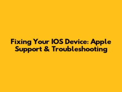 Fixing Your IOS Device: Apple Support & Troubleshooting
