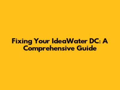Fixing Your IdeaWater DC: A Comprehensive Guide