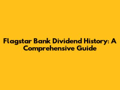 Flagstar Bank Dividend History: A Comprehensive Guide