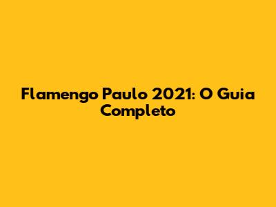 Flamengo Paulo 2021: O Guia Completo