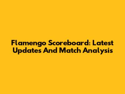 Flamengo Scoreboard: Latest Updates And Match Analysis