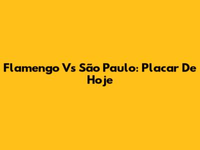 Flamengo Vs São Paulo: Placar De Hoje