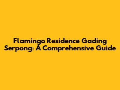 Flamingo Residence Gading Serpong: A Comprehensive Guide