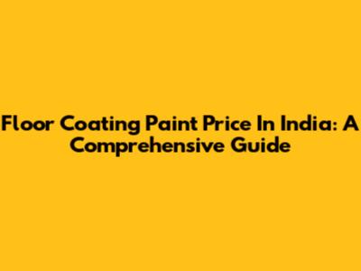 Floor Coating Paint Price In India: A Comprehensive Guide
