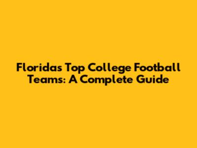 Florida's Top College Football Teams: A Complete Guide