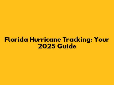 Florida Hurricane Tracking: Your 2025 Guide