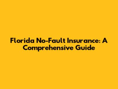 Florida No-Fault Insurance: A Comprehensive Guide