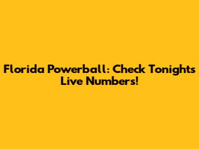 Florida Powerball: Check Tonight's Live Numbers!