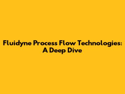 Fluidyne Process Flow Technologies: A Deep Dive