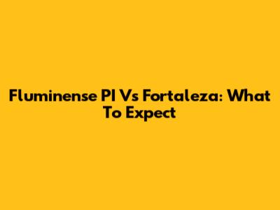 Fluminense PI Vs Fortaleza: What To Expect