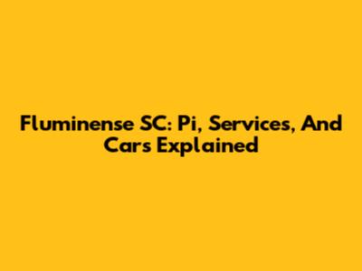 Fluminense SC: Pi, Services, And Cars Explained