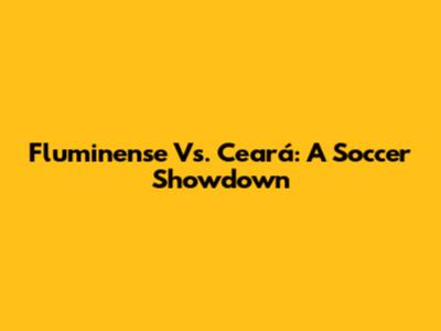 Fluminense Vs. Ceará: A Soccer Showdown