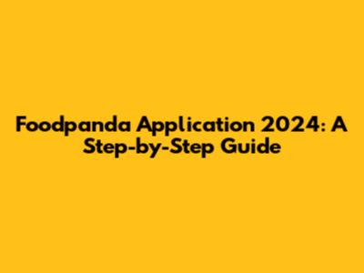 Foodpanda Application 2024: A Step-by-Step Guide