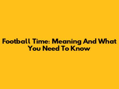 Football Time: Meaning And What You Need To Know