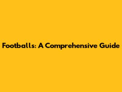 Footballs: A Comprehensive Guide