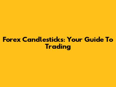 Forex Candlesticks: Your Guide To Trading