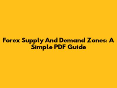 Forex Supply And Demand Zones: A Simple PDF Guide