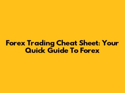 Forex Trading Cheat Sheet: Your Quick Guide To Forex