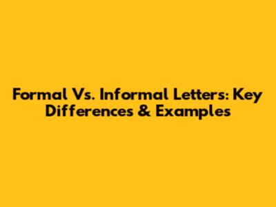 Formal Vs. Informal Letters: Key Differences & Examples
