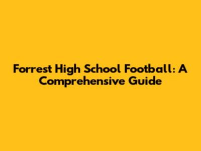 Forrest High School Football: A Comprehensive Guide