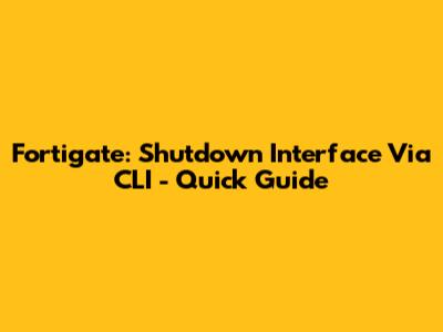 Fortigate: Shutdown Interface Via CLI - Quick Guide