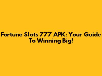 Fortune Slots 777 APK: Your Guide To Winning Big!