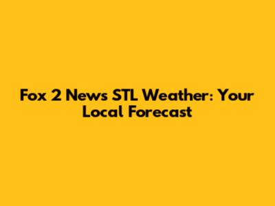 Fox 2 News STL Weather: Your Local Forecast