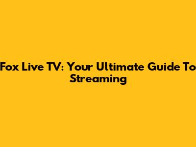 Fox Live TV: Your Ultimate Guide To Streaming