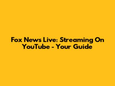 Fox News Live: Streaming On YouTube - Your Guide
