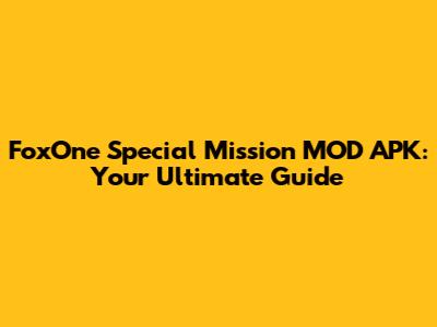 FoxOne Special Mission MOD APK: Your Ultimate Guide
