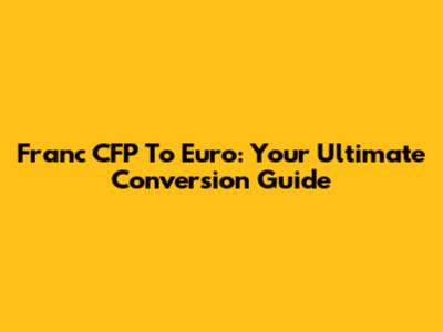 Franc CFP To Euro: Your Ultimate Conversion Guide