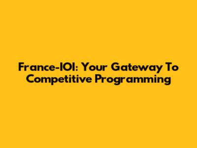France-IOI: Your Gateway To Competitive Programming