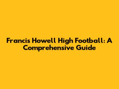 Francis Howell High Football: A Comprehensive Guide